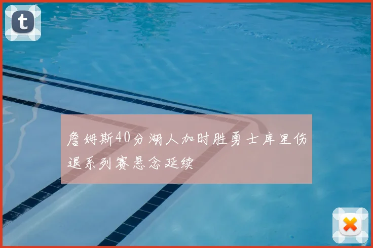 詹姆斯40分湖人加时胜勇士库里伤退系列赛悬念延续