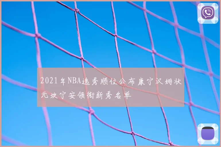 2021年NBA选秀顺位公布康宁汉姆状元坎宁安领衔新秀名单