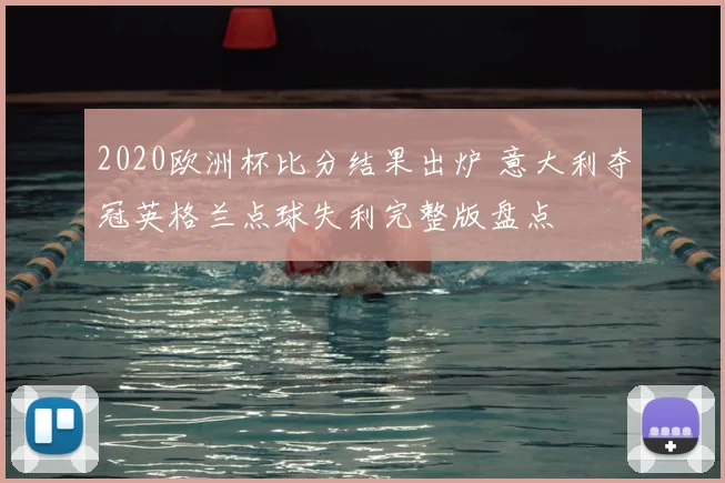 2020欧洲杯比分结果出炉 意大利夺冠英格兰点球失利完整版盘点