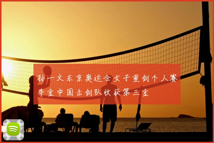 孙一文东京奥运会女子重剑个人赛夺金中国击剑队收获第三金