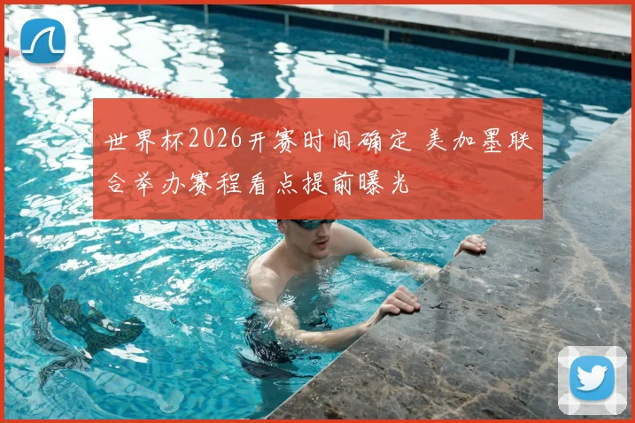 世界杯2026开赛时间确定 美加墨联合举办赛程看点提前曝光