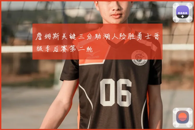 詹姆斯关键三分助湖人险胜勇士晋级季后赛第二轮