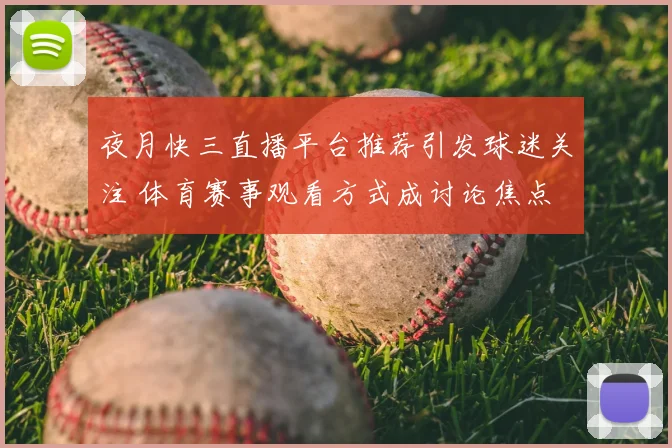 夜月快三直播平台推荐引发球迷关注 体育赛事观看方式成讨论焦点