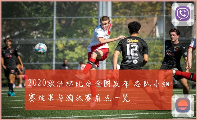 2020欧洲杯比分全图发布 各队小组赛结果与淘汰赛看点一览