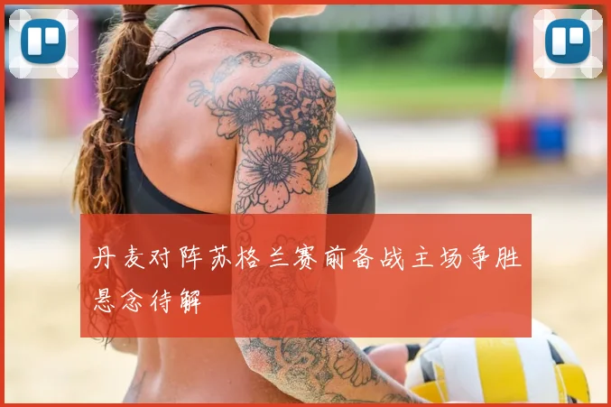 丹麦对阵苏格兰赛前备战主场争胜悬念待解